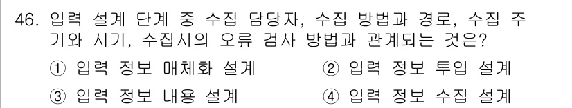 정보처리산업기사 2015년 46번 - 정답 '4'인 이유는 '입력 정보 수집 설계'가 수집 담당자, 수집 방법... 에 관한 핵심 기출문제