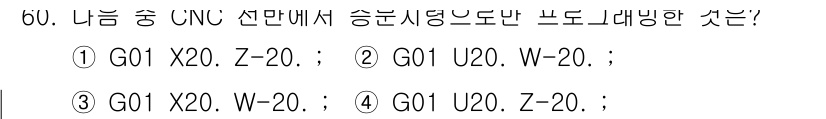 컴퓨터응용선반기능사 2015년 60번 - 정답인 '3'은 CNC 프로그램에서 X 및 W 축을 동시에 이동시키는 명... 에 관한 핵심 기출문제