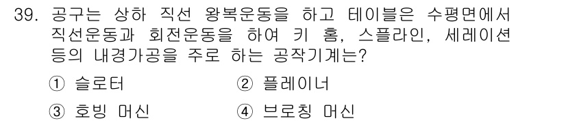 컴퓨터응용밀링기능사 2016년 39번 - 정답인 '3. 호빙 머신'은 공구가 회전하면서 직선 왕복 운동을 하고, ... 에 관한 핵심 기출문제