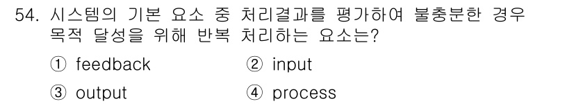 정보처리산업기사 2017년 54번 - 정답은 4. process입니다. 시스템에서 처리결과를 평가하고 불충분한... 에 관한 핵심 기출문제