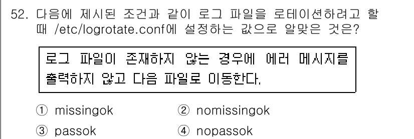 리눅스마스터_1급 2017년 52번 - . missingok  
이 설정은 로그 파일이 존재하지 않을 때 에러 ... 에 관한 핵심 기출문제