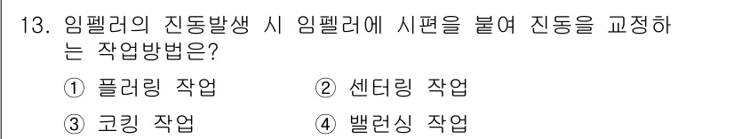 설비보전기능사 2015년 13번 - . 

센드링 작업은 임펠러의 진동을 줄이기 위해 시편을 통해 진동을 조... 에 관한 핵심 기출문제