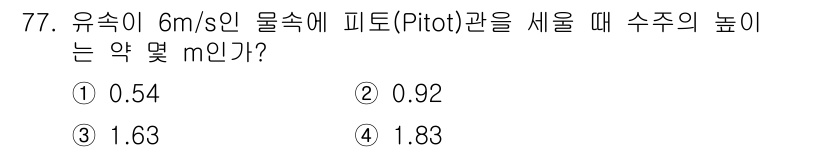 가스산업기사 2017년 77번 - 유속이 6 m/s인 물속에서 피토 관을 사용할 때 수주의 높이는 피토관의... 에 관한 핵심 기출문제