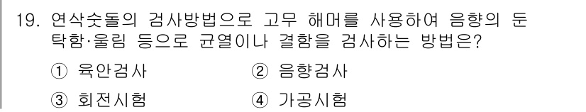 기계가공조립기능사 2015년 19번 - . 

해설: 연삭수들의 검사 방법으로 고무 해머를 사용하는 경우, 이는... 에 관한 핵심 기출문제