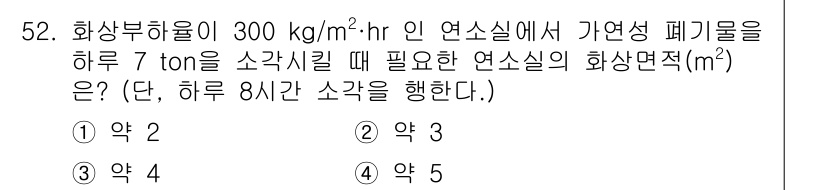 폐기물처리기사 2016년 52번 - 정답 5번입니다. 

하루 8시간 동안 소각할 폐기물의 양은 8시간 × ... 에 관한 핵심 기출문제