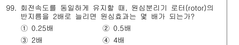 식품산업기사(구) 2017년 99번 - 회전속도를 동일하게 유지할 때 원심분리기 로터의 반지름을 2배로 늘리면 ... 에 관한 핵심 기출문제