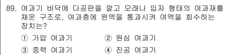 식품산업기사 2017년 89번 - . 진공 여과기  
진공 여과기는 여과판에 걸러진 액체를 진공을 이용해 ... 에 관한 핵심 기출문제