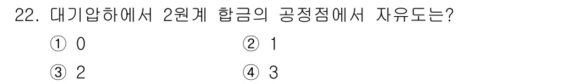 금속재료산업기사 2016년 22번 - 대기압에서 2원계 합금의 공정점에서 자유도는 2입니다. 이는 합금의 성분... 에 관한 핵심 기출문제