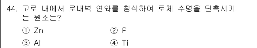 제선기능사 2015년 44번 - . Zn  
해설: Zn(아연)은 고로 내에서 로 내부 연화를 촉진하여 ... 에 관한 핵심 기출문제