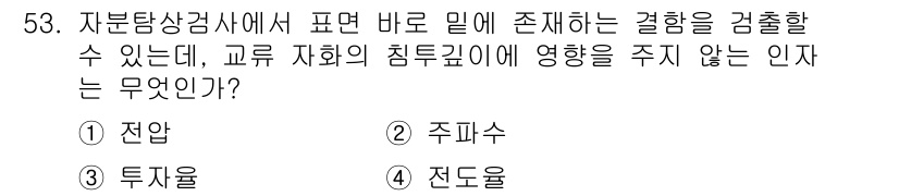 자기비파괴검사기사(구) 2017년 53번 - . 주파수  
주파수는 자분탐상검사에 직접적인 영향을 미치지 않으며, 검... 에 관한 핵심 기출문제