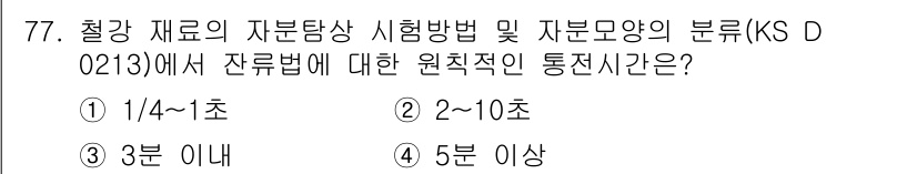 자기비파괴검사기사 2017년 77번 - KS D 0213에 따르면 잔류법에 대한 원치적인 통전시간은 3분 이내로... 에 관한 핵심 기출문제