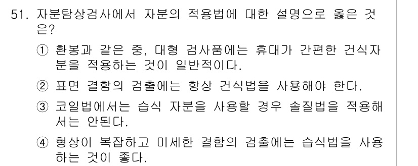 자기비파괴검사기사(구) 2018년 51번 - 형상 복잡하고 미세한 결함의 검출에서는 정밀성을 요구하므로, 고정밀 검사... 에 관한 핵심 기출문제