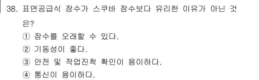 잠수기능사 2016년 38번 - . 안전 및 작업진척 확인이 용이하다.

표면공급식 잠수는 잠수사의 안전... 에 관한 핵심 기출문제
