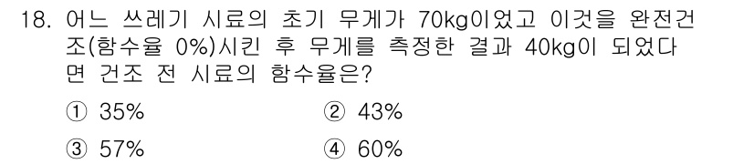 폐기물처리산업기사 2015년 18번 - 쓰레기 시료의 초기 무게가 70kg이고, 완전 건조 후 무게가 40kg이... 에 관한 핵심 기출문제