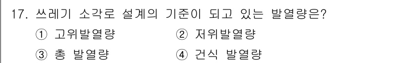 폐기물처리산업기사 2017년 17번 - 쓰레기 소각로 설계의 기준이 되는 발열량은 총 발열량입니다. 총 발열량은... 에 관한 핵심 기출문제