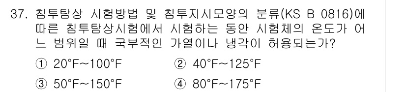 침투비파괴검사산업기사 2018년 37번 - 시험체의 온도가 20°F~100°F일 때, 침투검사에 적합한 범위로 주어... 에 관한 핵심 기출문제