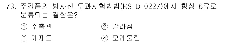 방사선비파괴검사기사 2017년 73번 - . 갈라짐  
정답인 이유: KS D 0227에서 주강품의 방사선 투과시... 에 관한 핵심 기출문제