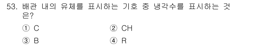 배관기능장 2017년 53번 - 정답: ① C  
배관 내의 유체를 나타내는 기호로 C는 '냉각수'를 의... 에 관한 핵심 기출문제