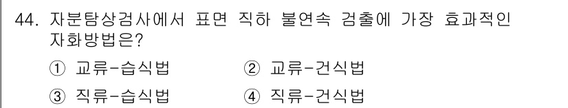 자기비파괴검사산업기사 2017년 44번 - 정답은 2. 교류-관측법입니다. 자분탐상검사에서 불연속 결함을 효과적으로... 에 관한 핵심 기출문제