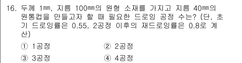 사출(프레스)금형설계기사 2016년 16번 - 정답 3번의 이유는 주어진 제조 조건에서 필요 드로잉 공정 수가 0.55... 에 관한 핵심 기출문제