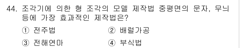 금형기능사 2015년 44번 - . 전주법  
정답인 이유: 전주법은 조각 방식으로 형태를 만드는 과정에... 에 관한 핵심 기출문제