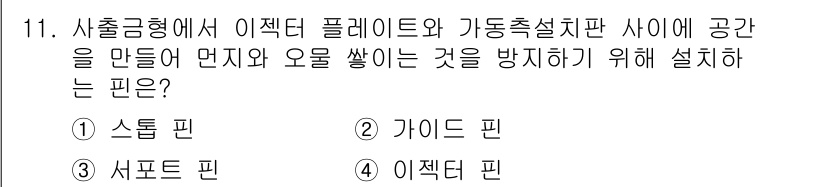 금형기능사 2016년 11번 - . 

소텀 핀은 이젝터 플레이트와 가동 축 설계 간의 간섭을 방지하는 ... 에 관한 핵심 기출문제