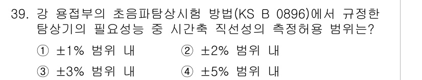 초음파비파괴검사산업기사 2017년 39번 - . 

정확한 측정을 위해 초음파탐상시험에서 ±1% 범위 내의 오차를 허... 에 관한 핵심 기출문제