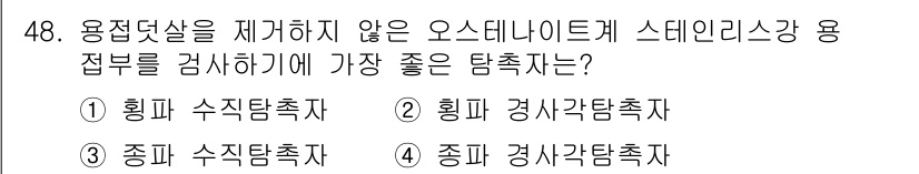 초음파비파괴검사산업기사 2019년 48번 - 정답 4번인 '종파 갱샘탐촉자'는 용접덧셈을 제하지 않고 스테인리스강의 ... 에 관한 핵심 기출문제