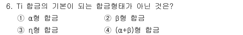 자기비파괴검사기사(구) 2019년 6번 - Ti 합금의 기본이 되는 합금형태는 α형 및 β형 합금으로 나뉩니다. α... 에 관한 핵심 기출문제