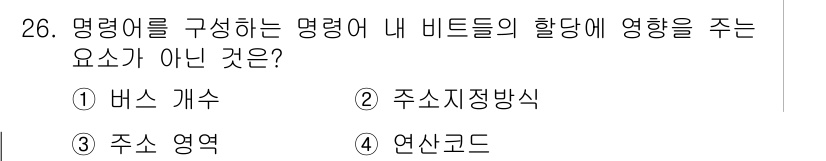 컴퓨터시스템기사(B형) 2019년 26번 - ) 버스 개수  
버스 개수는 명령어 구성에 영향을 주지 않고, 비트들의... 에 관한 핵심 기출문제