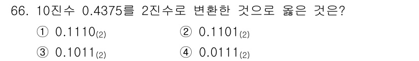 컴퓨터시스템기사(B형) 2019년 66번 - 10진수 0.4375를 2진수로 변환하면, 0.4375 = 0.0111(... 에 관한 핵심 기출문제