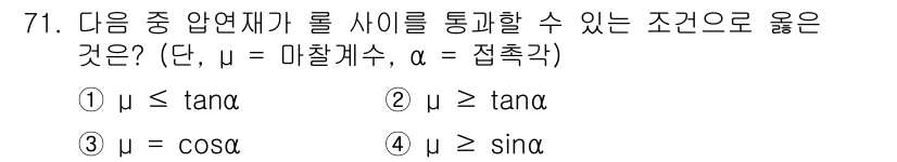 금속재료기사 2019년 71번 - . 

금속재료의 롤 사이를 통과할 수 있는 조건은 마찰계수(μ)와 접촉... 에 관한 핵심 기출문제