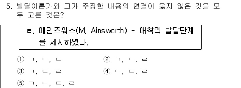 청소년상담사_3급(1교시)(구) 2019년 5번 - 번

이유: 메인즈와스(M. Ainsworth)의 애착 이론은 유아의 애... 에 관한 핵심 기출문제