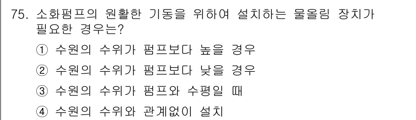 소방설비산업기사(기계) 2019년 76번 - 소화펌프의 원활한 기동을 위해서는 수원의 수위가 펌프보다 낮아야 물이 수... 에 관한 핵심 기출문제