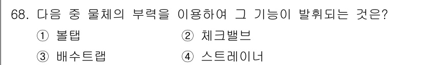 건축산업기사 2019년 68번 - . 블롭탭

블롭탭은 물체의 부력을 이용해 작동하는 장치로, 물체가 액체... 에 관한 핵심 기출문제