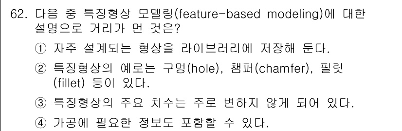 기계설계기사 2018년 62번 - 정답은 3번이다. 특징형상 모델링의 주요 치수는 변하지 않기 때문에, 필... 에 관한 핵심 기출문제