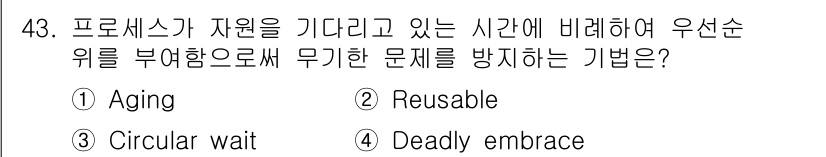 정보처리기사(구) 2017년 43번 - 정답은 1) Aging입니다. Aging은 시스템에서 자원을 대기 상태로... 에 관한 핵심 기출문제