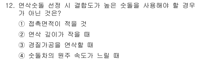 기계가공기능장 2016년 12번 - 연삭수틀 선정 시 결합도가 높은 소톨을 사용해야 하는 경우는 접촉면적이 ... 에 관한 핵심 기출문제