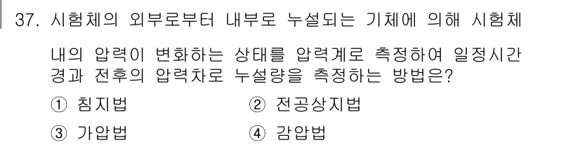 누설비파괴검사기사 2020년 37번 - 감압법은 시험체의 내부 압력을 감소시켜, 내부의 누설을 측정하는 방법입니... 에 관한 핵심 기출문제