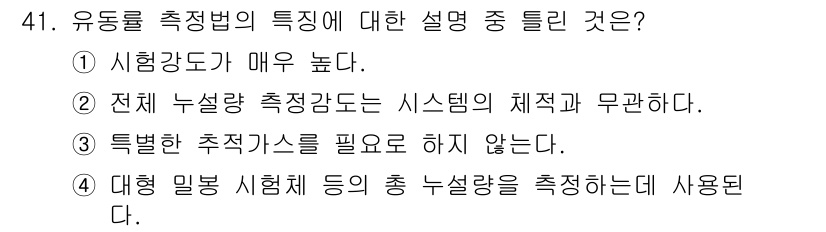 누설비파괴검사기사 2020년 41번 - 유동률 측정법은 시험 강도가 매우 높고, 전체 누설량 측정이 시스템의 체... 에 관한 핵심 기출문제