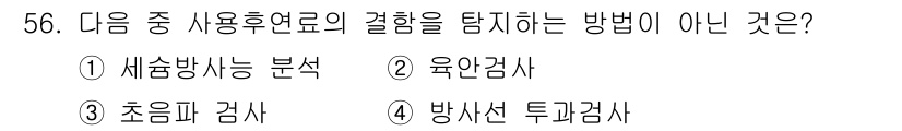 원자력기사 2017년 56번 - 정답인 '4. 방사선 투과검사'는 사용후핵연료의 결정 상태를 직접 탐지하... 에 관한 핵심 기출문제
