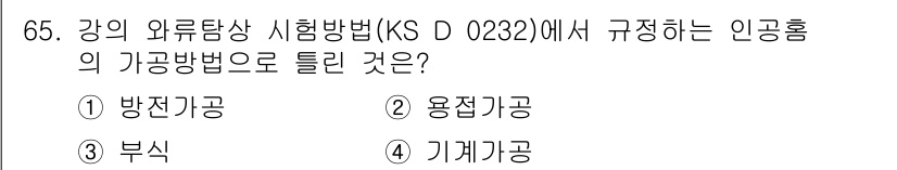 와전류비파괴검사기사 2021년 65번 - 정답 '2'인 용접가공은 KS D 0232에서 강의 외륜탐상 시험법에 적... 에 관한 핵심 기출문제