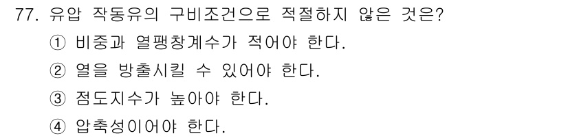 일반기계기사 2021년 77번 - 유압 작동유의 구비조건으로 적절하지 않은 것은 4번입니다. 압축성이 큰 ... 에 관한 핵심 기출문제