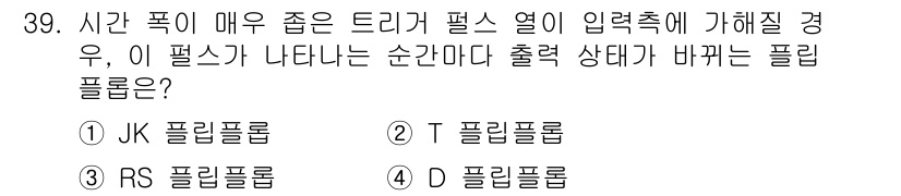 전자계산기제어산업기사 2018년 39번 - . T 플립플롭  

T 플립플롭은 입력 신호가 들어올 때마다 현재 상태... 에 관한 핵심 기출문제