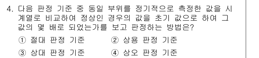 설비보전기사(구) 2017년 4번 - . 상대 판단 기준  
이유: 상대 판단 기준은 특정 값과 비교하여 상대... 에 관한 핵심 기출문제