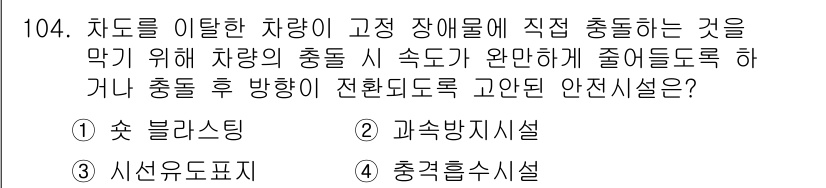 교통기사 2022년 104번 - . 충격흡수시설

충격흡수시설은 차량의 충돌을 완화시키고, 고정 장애물로... 에 관한 핵심 기출문제
