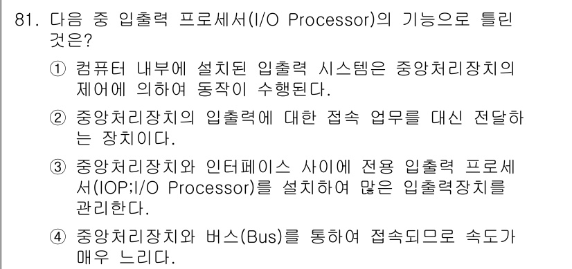 정보통신기사(구) 2020년 81번 - . 

I/O 프로세서는 중앙 처리 장치(CPU)와 주변 장치 간의 데이... 에 관한 핵심 기출문제