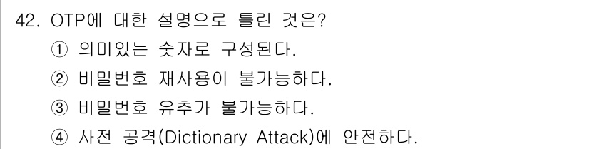 정보보안기사 2022년 42번 - . 

OTP(일회용 비밀번호)는 의미 있는 숫자로 구성되어 있어, 매번... 에 관한 핵심 기출문제