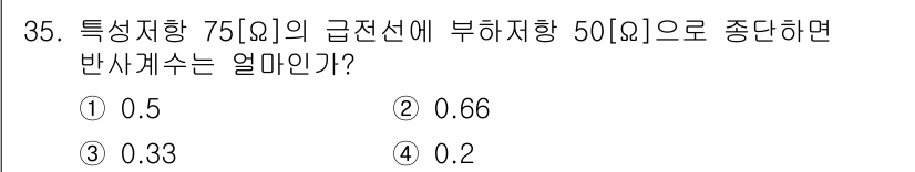 육상무선통신사 2019년 35번 - 특성저항이 75Ω인 급전선에 부하저항 50Ω을 연결하면, 반사계수는 \(... 에 관한 핵심 기출문제