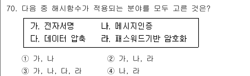 정보보안기사 2021년 70번 - 번 (가, 나, 라)

해설: 해시 함수는 데이터의 무결성을 검증하고, ... 에 관한 핵심 기출문제